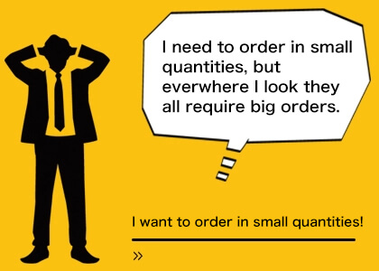 I want to order in small quantities!