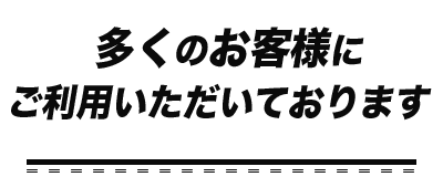 多くのお客様にご利用いただいております