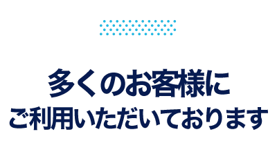 多くのお客様にご利用いただいております